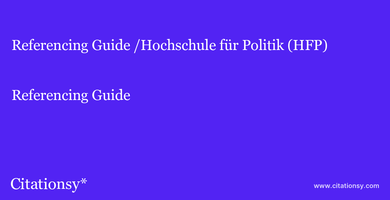 Referencing Guide: /Hochschule für Politik (HFP)